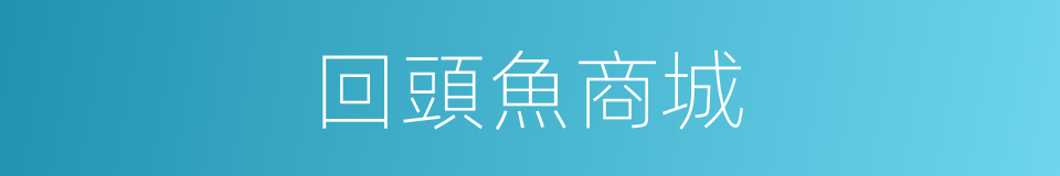 回頭魚商城的同義詞
