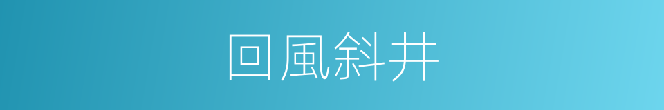 回風斜井的同義詞