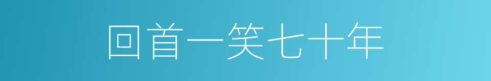 回首一笑七十年的同义词