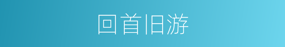 回首旧游的同义词