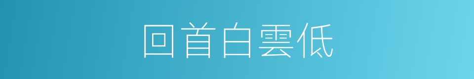 回首白雲低的同義詞