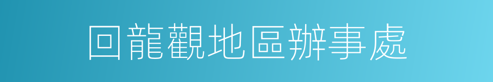 回龍觀地區辦事處的同義詞