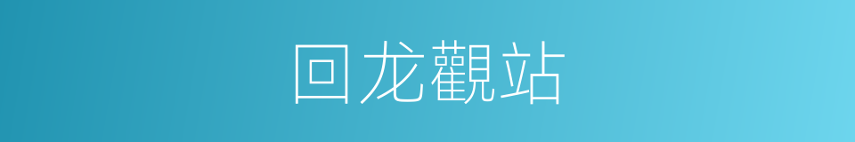 回龙觀站的同義詞