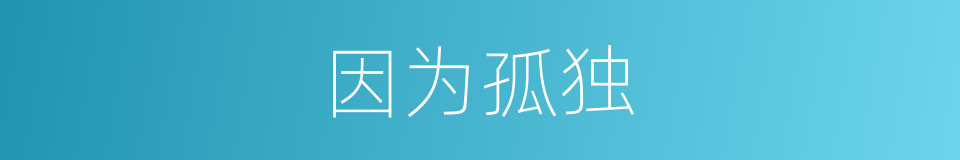 因为孤独的同义词