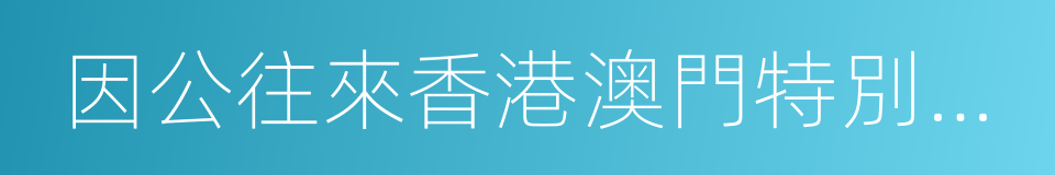 因公往來香港澳門特別行政區通行證的同義詞