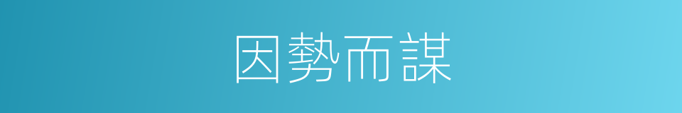 因勢而謀的同義詞