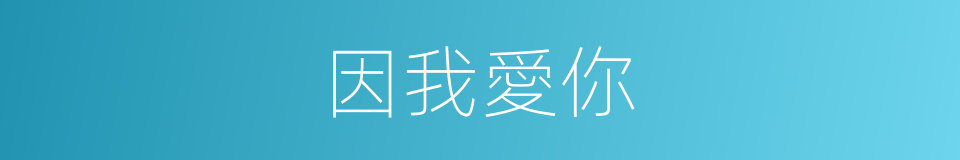 因我愛你的同義詞