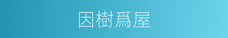 因樹爲屋的意思