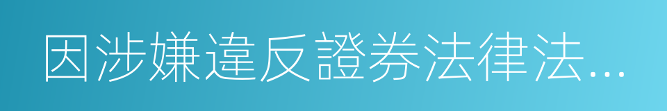 因涉嫌違反證券法律法規被證監會立案調查的同義詞