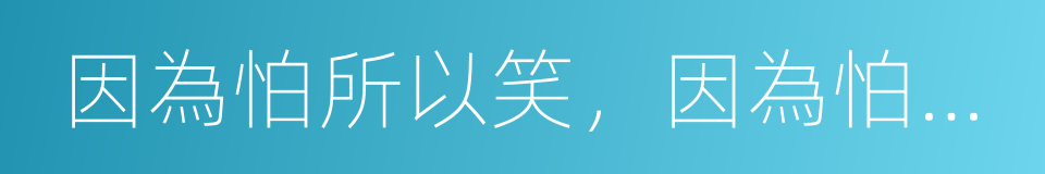 因為怕所以笑，因為怕所以忙的同義詞