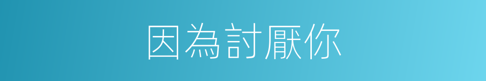 因為討厭你的同義詞