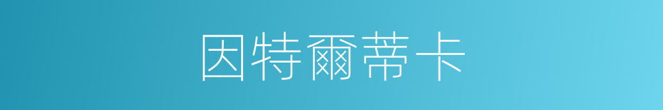 因特爾蒂卡的同義詞