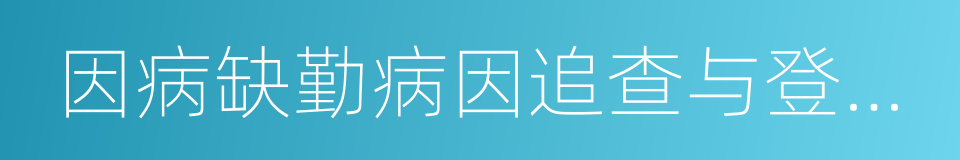 因病缺勤病因追查与登记制度的同义词