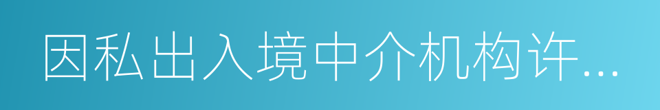 因私出入境中介机构许可证的同义词