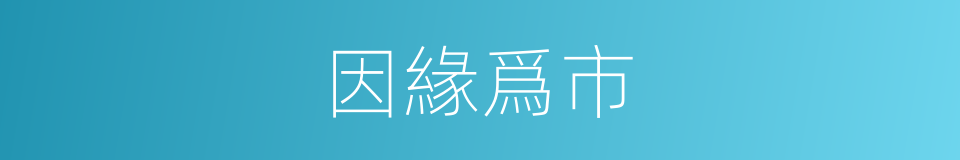 因緣爲市的意思