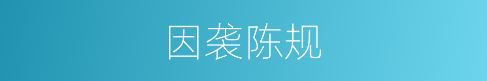 因袭陈规的意思