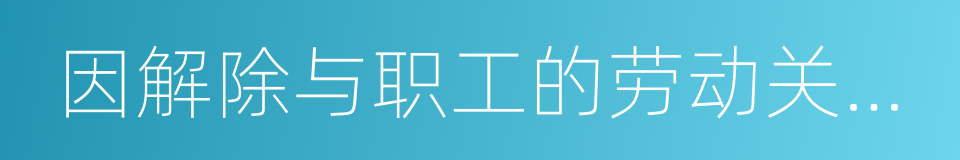 因解除与职工的劳动关系给予的补偿的同义词