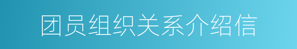 团员组织关系介绍信的同义词