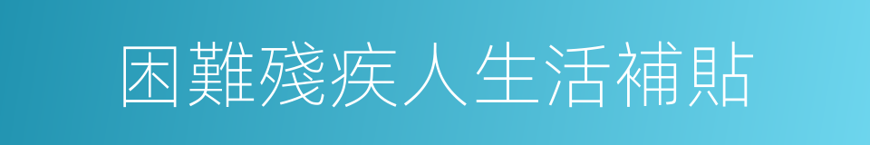 困難殘疾人生活補貼的同義詞