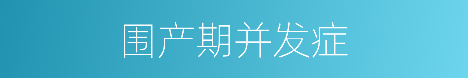 围产期并发症的同义词