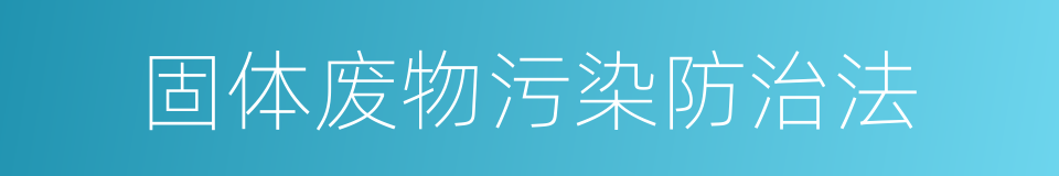 固体废物污染防治法的同义词