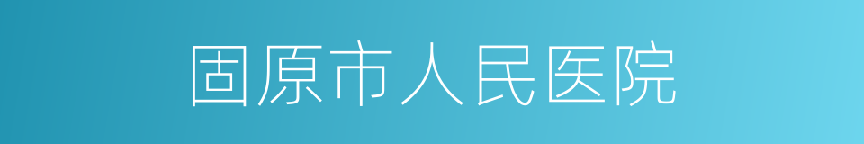 固原市人民医院的同义词