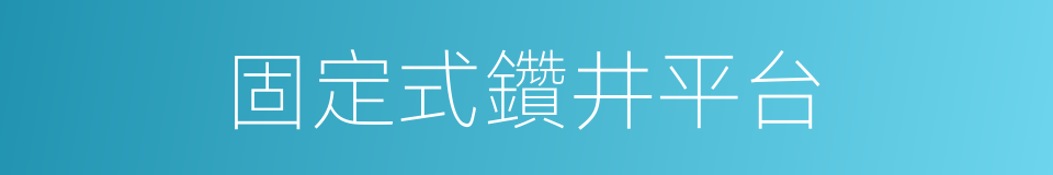 固定式鑽井平台的同義詞