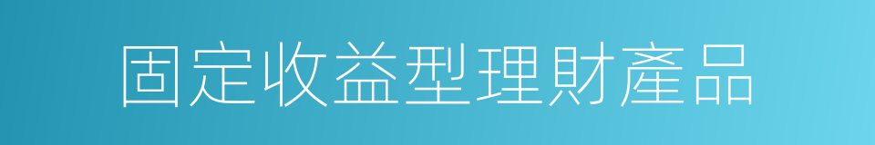固定收益型理財產品的同義詞