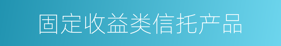 固定收益类信托产品的同义词