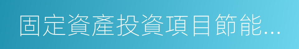 固定資產投資項目節能登記表的同義詞