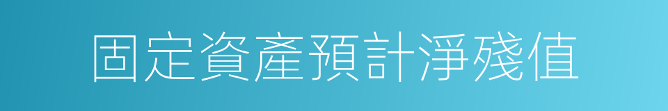 固定資產預計淨殘值的同義詞