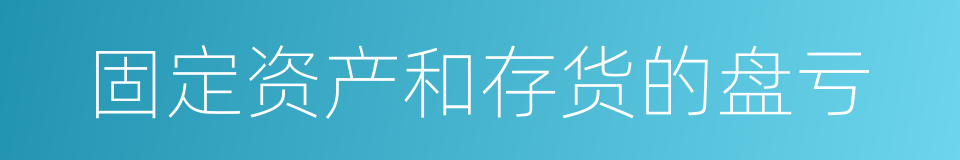 固定资产和存货的盘亏的同义词