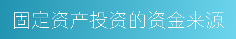 固定资产投资的资金来源的同义词