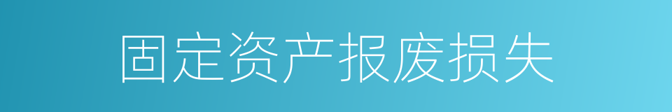 固定资产报废损失的同义词
