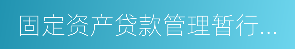 固定资产贷款管理暂行办法的同义词