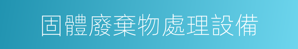 固體廢棄物處理設備的同義詞