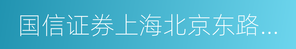 国信证券上海北京东路营业部的同义词