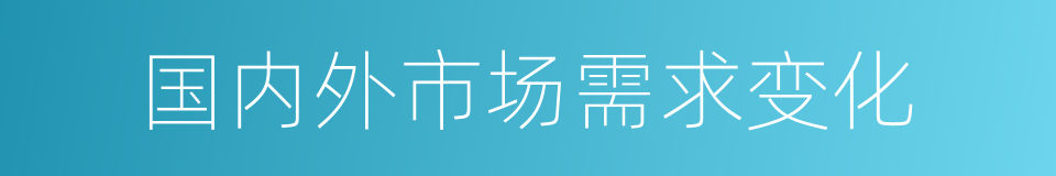 国内外市场需求变化的同义词