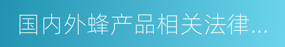 国内外蜂产品相关法律法规汇编的同义词