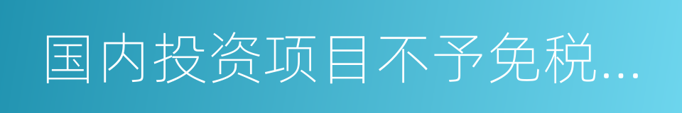 国内投资项目不予免税的进口商品目录的同义词