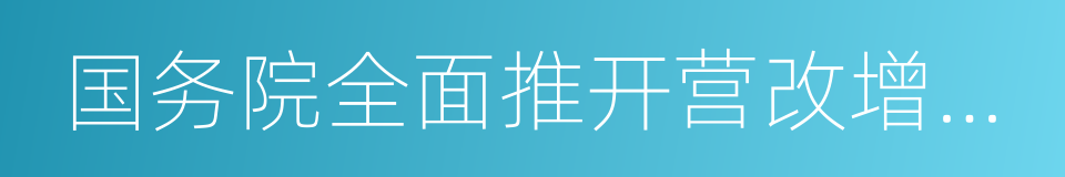 国务院全面推开营改增试点的同义词