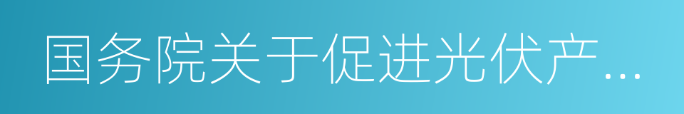 国务院关于促进光伏产业健康发展的若干意见的同义词