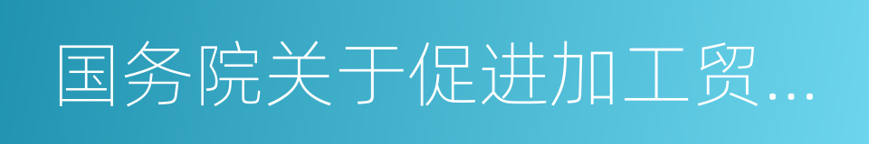 国务院关于促进加工贸易创新发展的若干意见的同义词