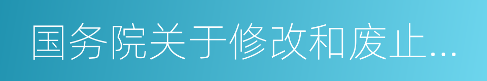 国务院关于修改和废止部分行政法规的决定的同义词