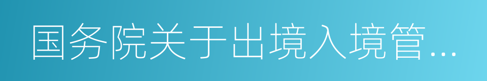 国务院关于出境入境管理法执行情况的报告的同义词