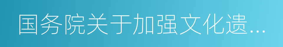 国务院关于加强文化遗产保护工作的通知的同义词