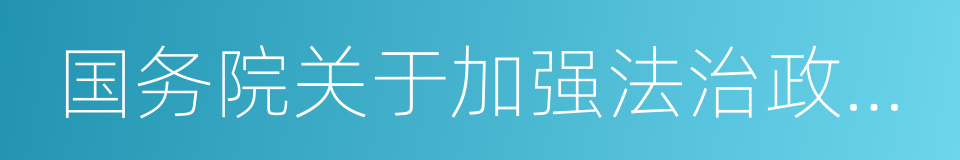 国务院关于加强法治政府建设的意见的同义词