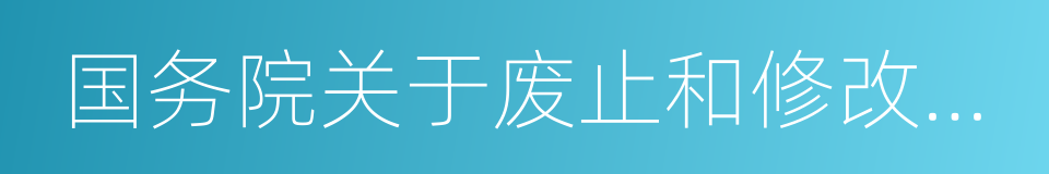 国务院关于废止和修改部分行政法规的决定的同义词