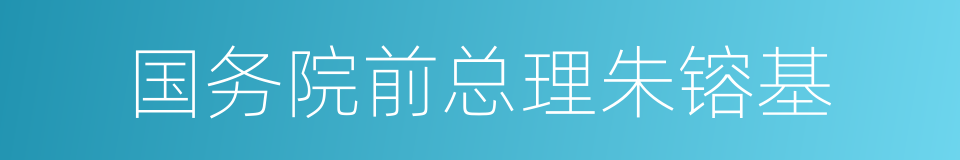 国务院前总理朱镕基的同义词