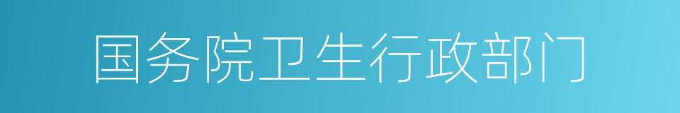 国务院卫生行政部门的同义词